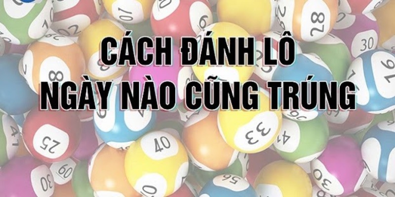 Đánh lô ngày nào cũng trúng có thật không?