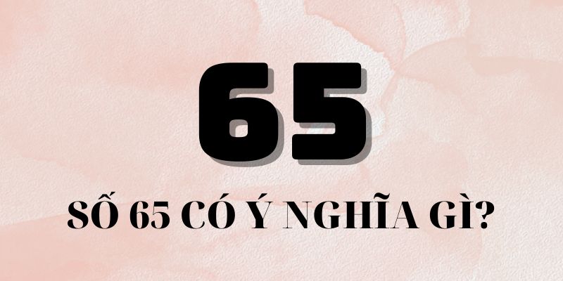 Ý nghĩa của con số 65 