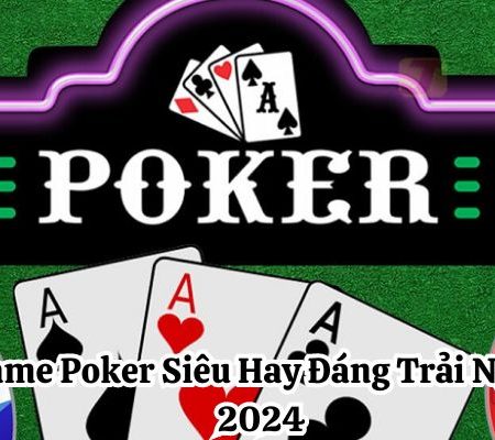 Top 10 game poker siêu hay chơi tại 10 nhà cái uy tín mới nhất 2024