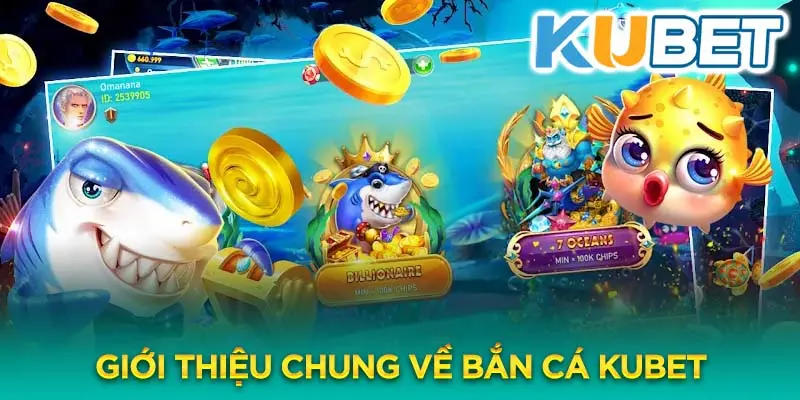 Bắn cá Kubet - Điểm đến nổi tiếng của cao thủ