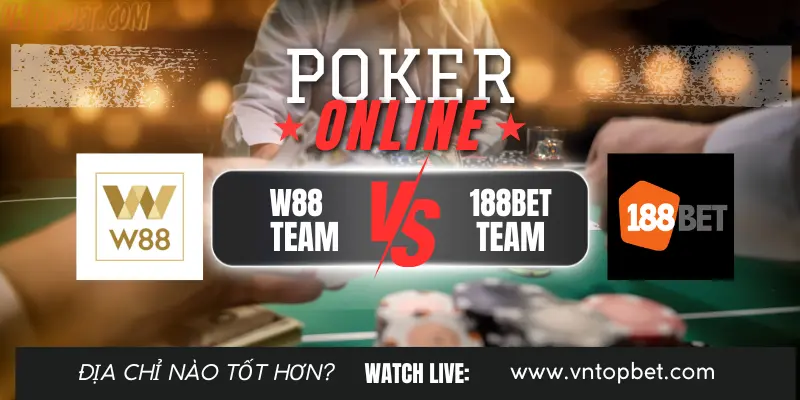 So sánh chơi Poker W88 và 188BET: Ưu nhược điểm thế nào?