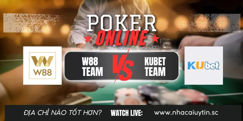 So sánh chơi Poker W88 và Kubet: Cá cược ở đâu tốt hơn?