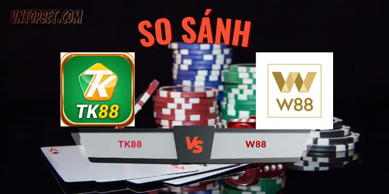 So sánh nhà cái TK88 và W88: Hãy chọn "giá" đúng