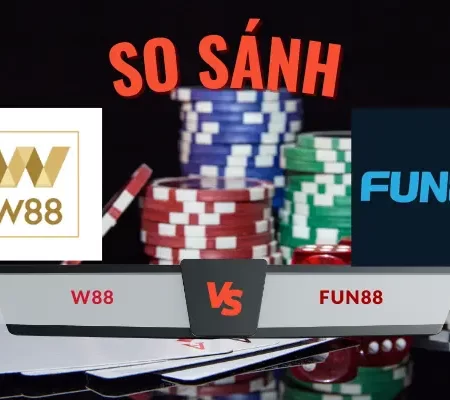 So sánh nhà cái W88 và Fun88: Đánh giá địa chỉ cá cược tốt