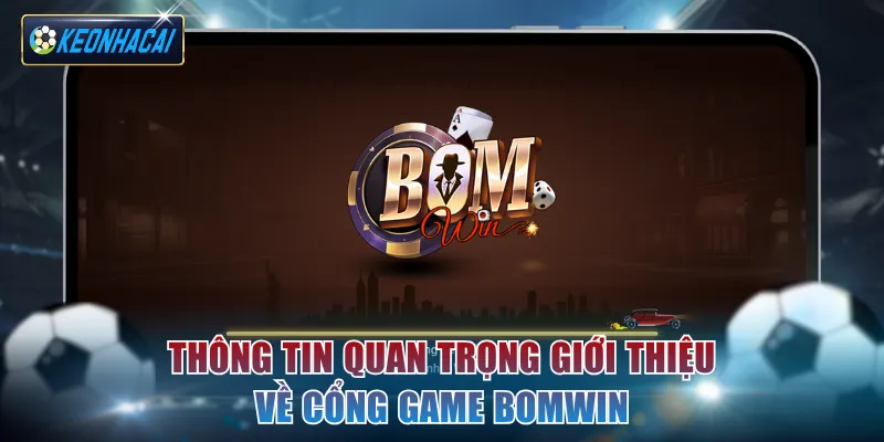 Thông tin quan trọng giới thiệu về cổng game Bomwin