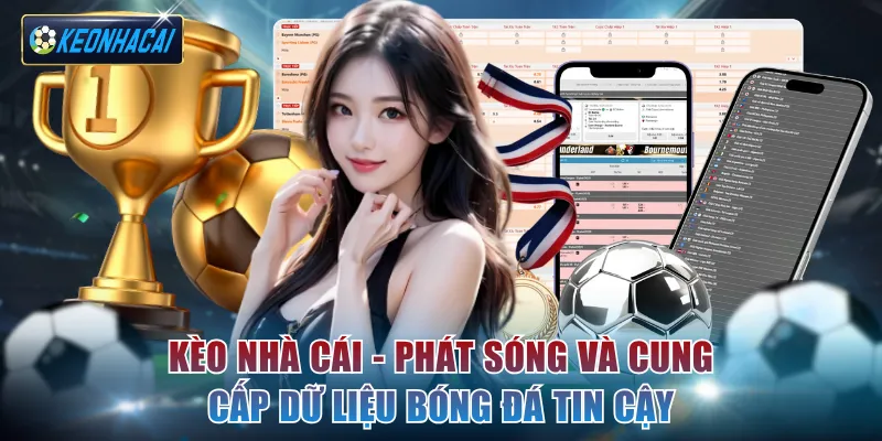 Kèo nhà cái - Phát sóng và cung cấp dữ liệu bóng đá tin cậy