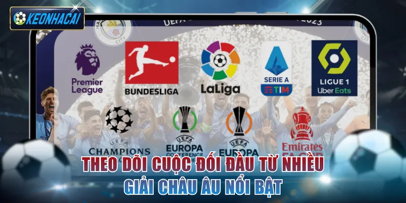Theo dõi cuộc đối đầu từ nhiều giải châu Âu nổi bật